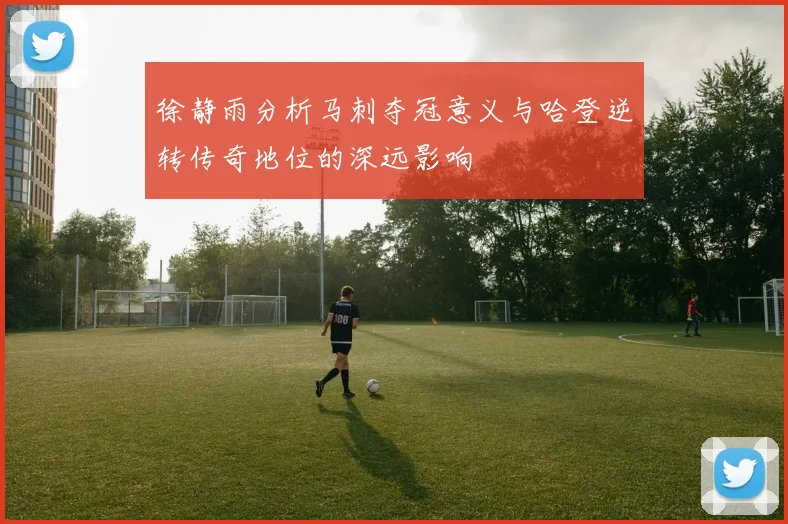 徐静雨分析马刺夺冠意义与哈登逆转传奇地位的深远影响